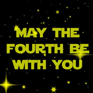May the Fourth Be with You - Star Wars Day